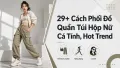 Cách Phối Đồ Quần Túi Hộp Nữ Cá Tính Theo Hot Trend