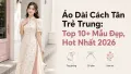 Áo Dài Cách Tân Trẻ Trung: Top 10+ Mẫu Đẹp Hot Nhất