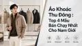 Áo Khoác Thu Đông Nam: Top 4 Mẫu Bán Chạy Nhất