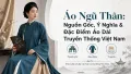 Áo Ngũ Thân: Nguồn Gốc, Ý Nghĩa & Đặc Điểm Nổi Bật