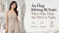 Mẹo Mặc Áo Ống Không Bị Tuột, Tự Tin Suốt Cả Ngày