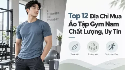 Top 12 Địa Chỉ Mua Áo Tập Gym Nam Chất Lượng, Uy Tín