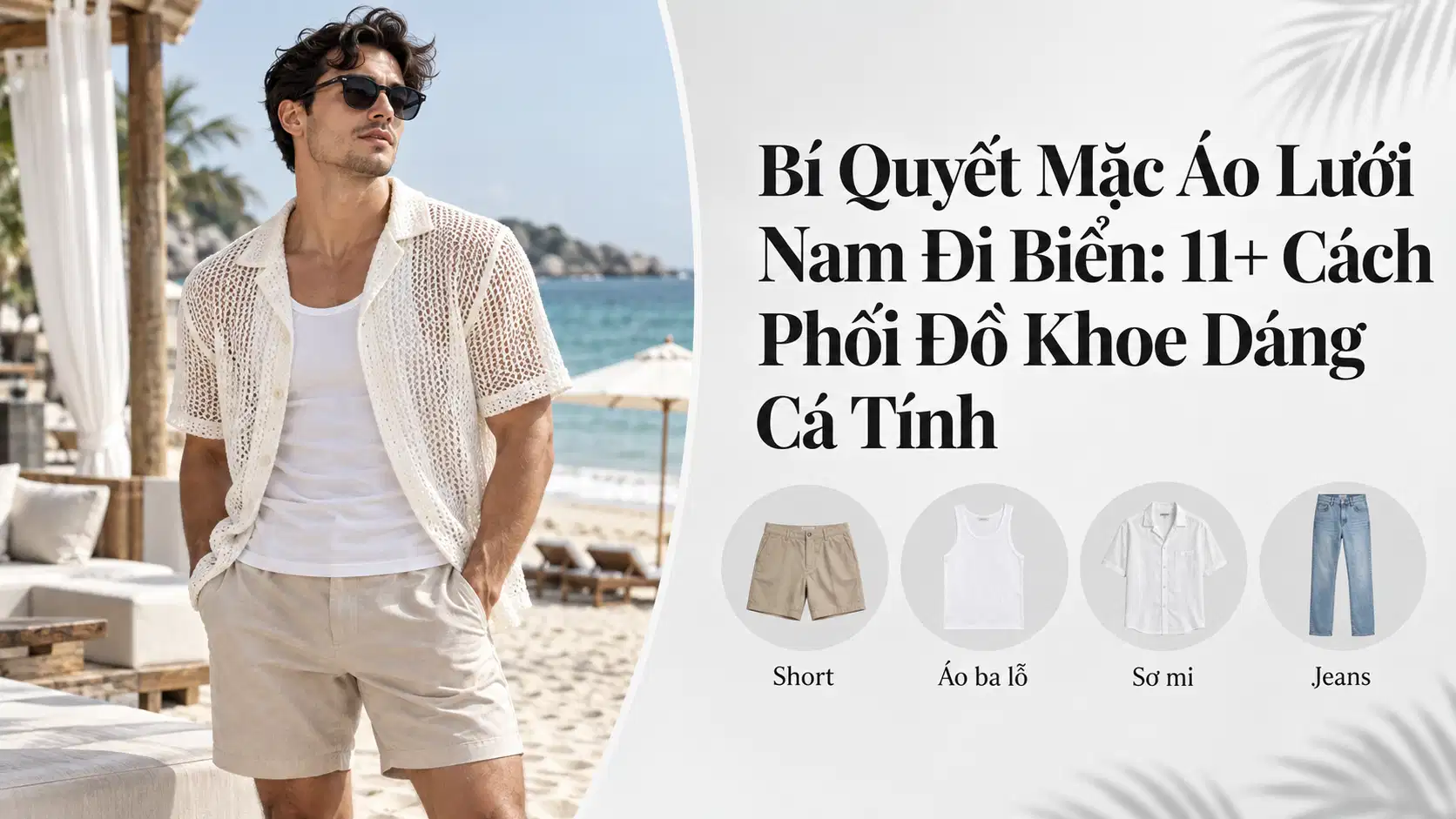 Bí Quyết Mặc Áo Lưới Nam Đi Biển: 11+ Cách Phối Đồ Khoe Dáng Cá Tính