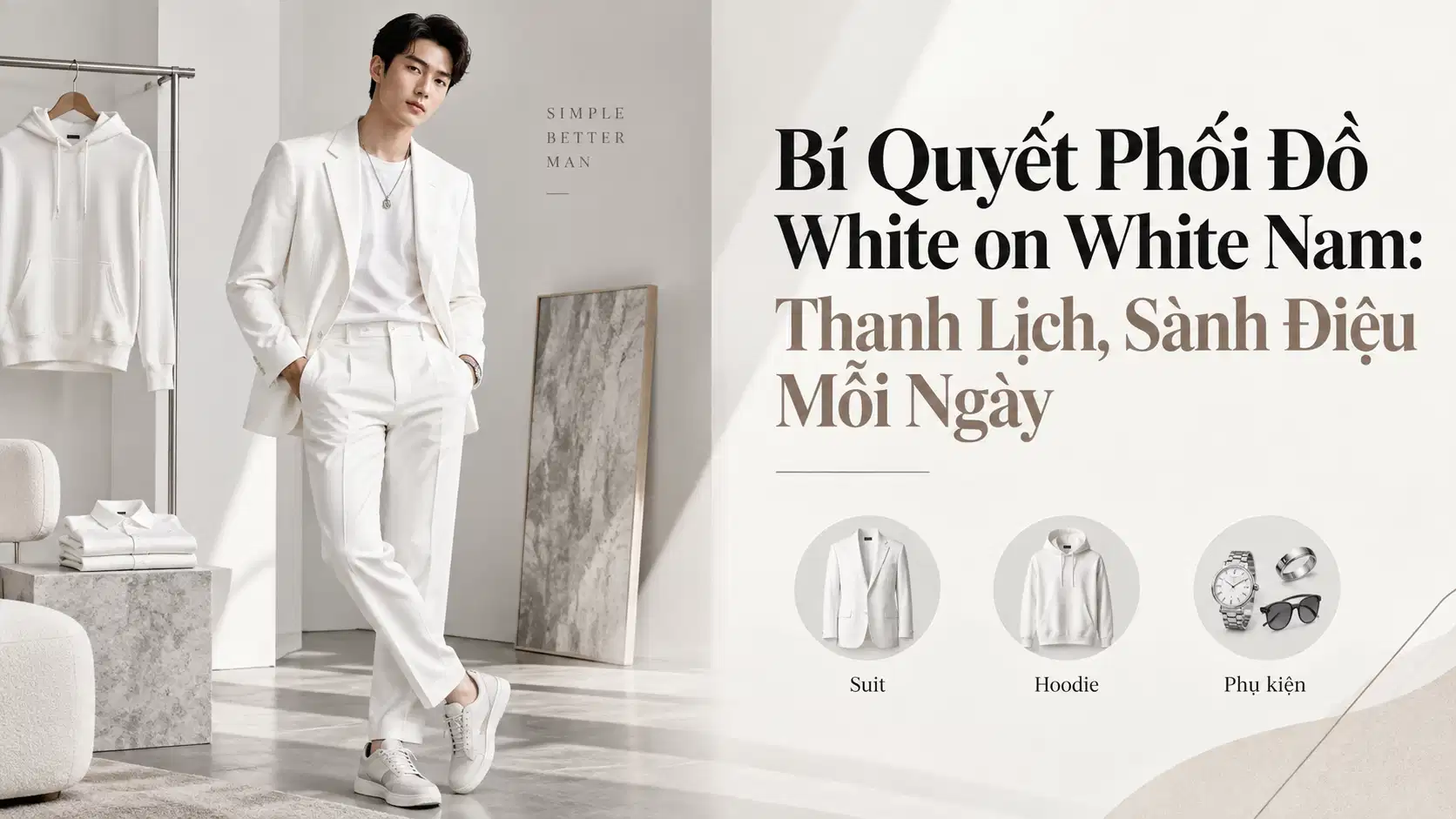 Bí Quyết Phối Đồ White on White Nam: Thanh Lịch, Sành Điệu Mỗi Ngày