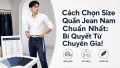Cách Chọn Size Quần Jean Nam Chuẩn Xác Nhất Từ Chuyên Gia