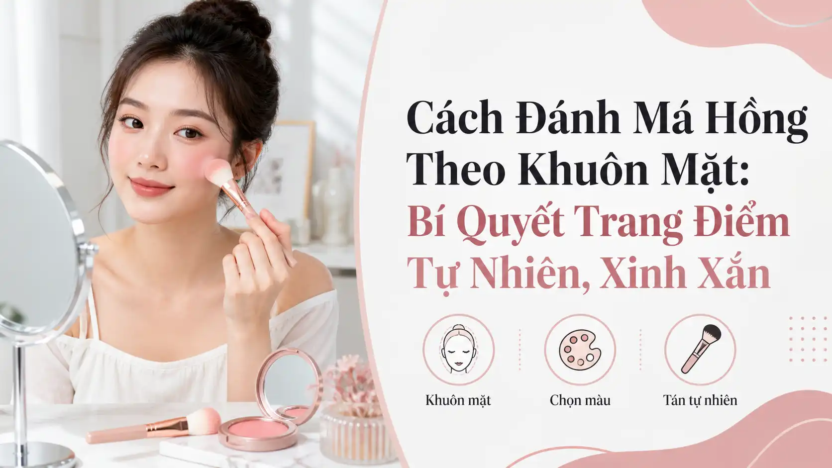 Cách Đánh Má Hồng Theo Khuôn Mặt Tự Nhiên Và Xinh Xắn