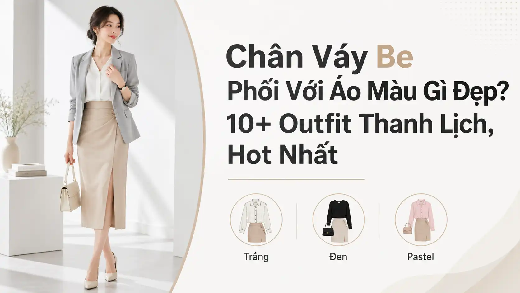 Chân Váy Be Phối Với Áo Màu Gì? 10+ Outfit Thanh Lịch Nhất
