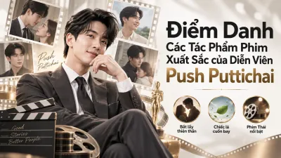 Điểm Danh Các Tác Phẩm Phim Xuất Sắc của Diễn Viên Push Puttichai