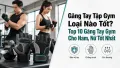 Top 10 Găng Tay Tập Gym Tốt Nhất Cho Nam Và Nữ