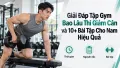 Giải Đáp Tập Gym Bao Lâu Thì Giảm Cân và 10+ Bài Tập Cho Nam Hiệu Quả