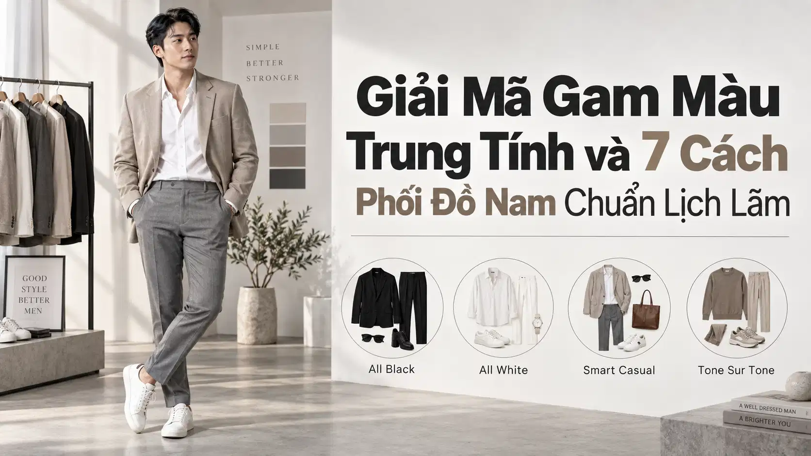 Giải Mã Gam Màu Trung Tính và 7 Cách Phối Đồ Nam Chuẩn Lịch Lãm