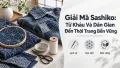 Giải Mã Sashiko: Từ Khâu Vá Dân Gian Đến Thời Trang Bền Vững