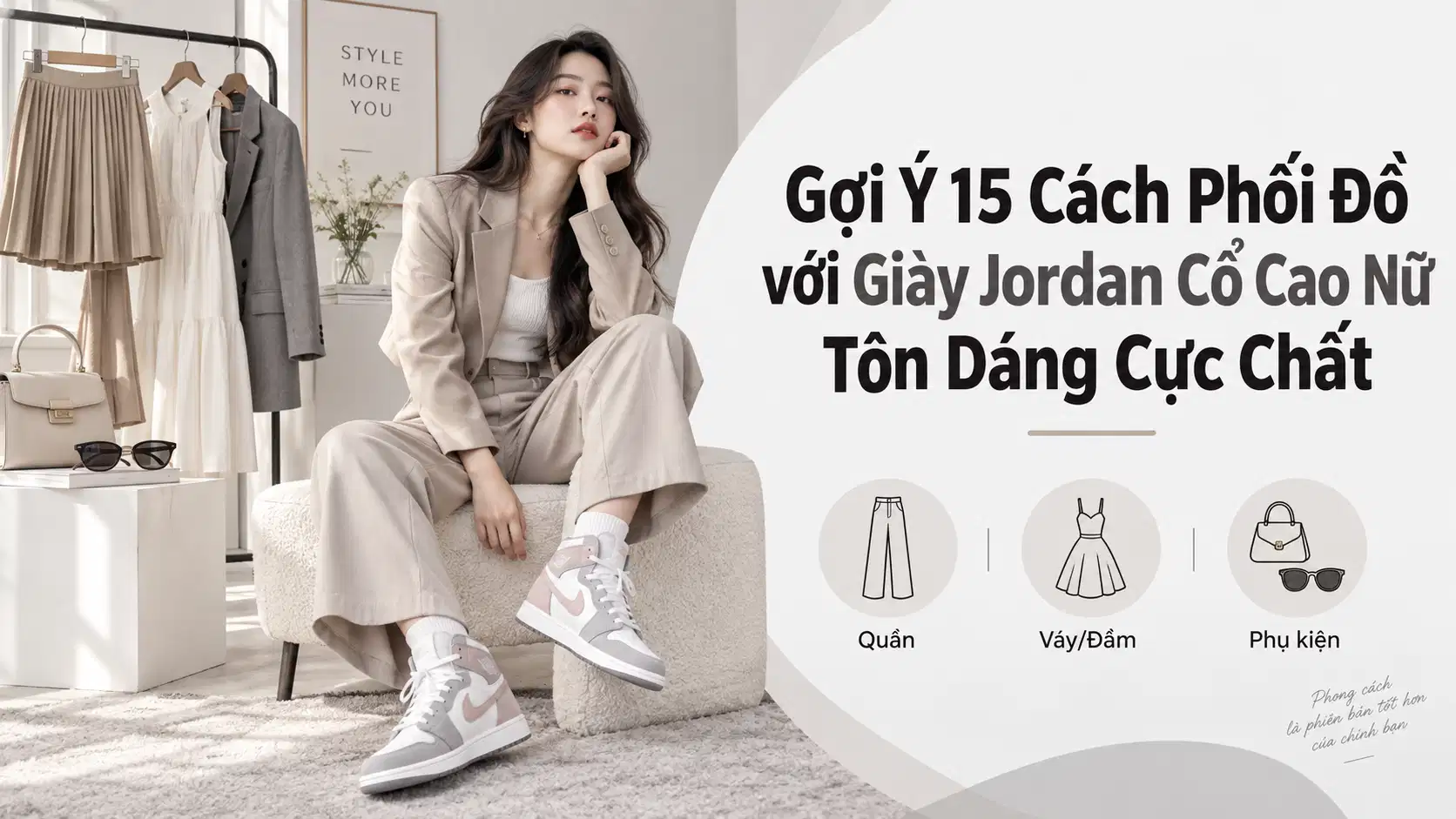 Gợi Ý 15 Cách Phối Đồ với Giày Jordan Cổ Cao Nữ Tôn Dáng Cực Chất