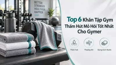 Top 6 Khăn Tập Gym Thấm Hút Mồ Hôi Tốt Nhất Cho Gymer