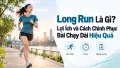 Long Run Là Gì? Lợi Ích và Cách Chinh Phục Bài Chạy Dài Hiệu Quả