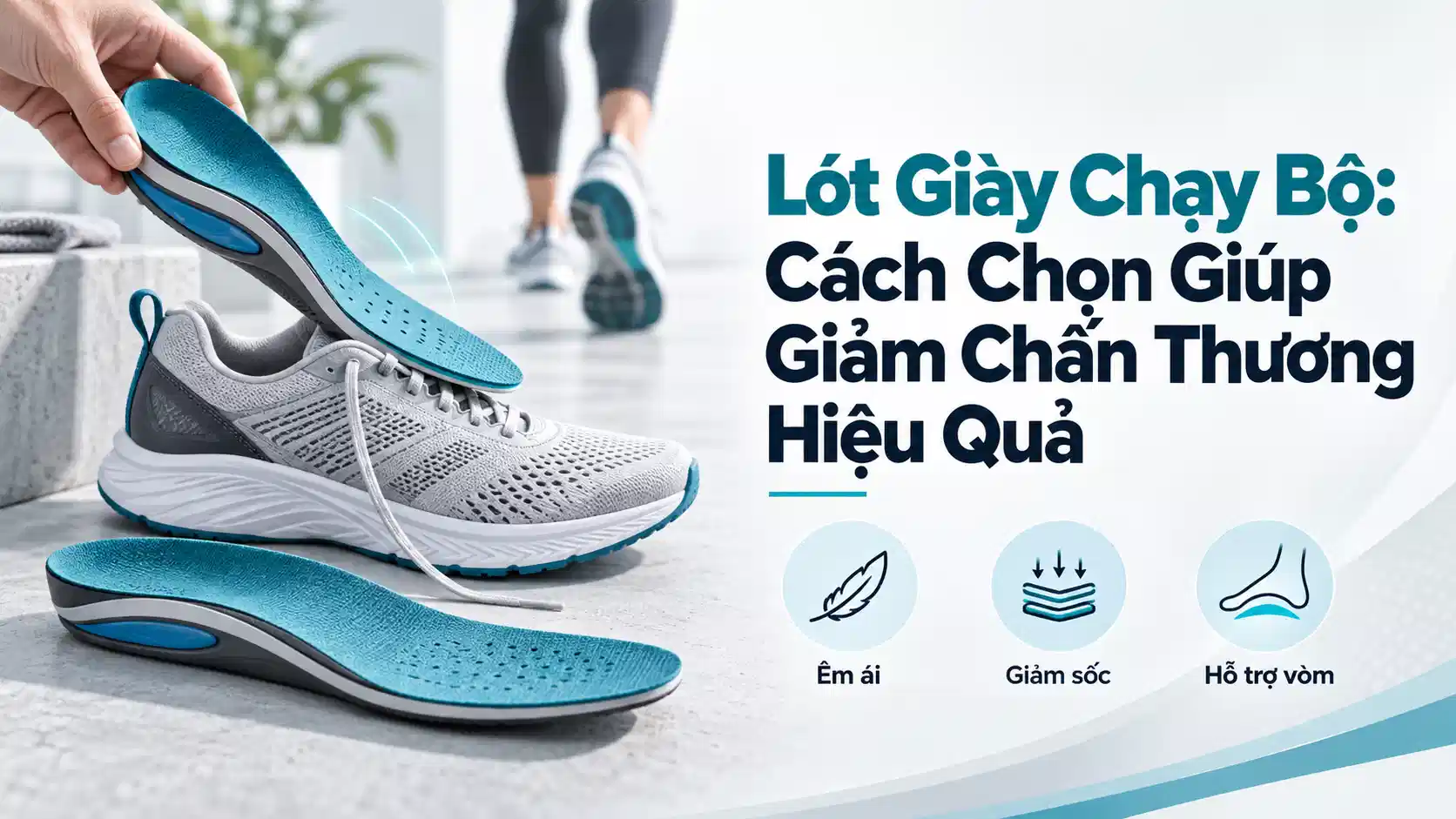 Lót Giày Chạy Bộ: Cách Chọn Giúp Giảm Chấn Thương Hiệu Quả