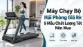 Máy Chạy Bộ Hải Phòng Giá Rẻ: 9 Mẫu Chất Lượng Tốt Nên Mua