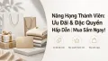 Nâng Hạng Thành Viên - Ưu Đãi & Đặc Quyền Hấp Dẫn Chờ Bạn