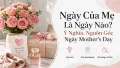 Ngày Của Mẹ Là Ngày Nào? Ý Nghĩa Và Nguồn Gốc Mother's Day
