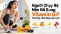 Người Chạy Bộ Nên Bổ Sung Vitamin Gì? 9 Dưỡng Chất Tăng Hiệu Suất