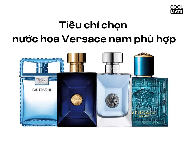 Tiêu chí chọn nước hoa nam Lựa chọn nước hoa Versace nam phù hợp với sở thích và hoàn cảnh