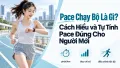 Pace Chạy Bộ Là Gì? Cách Hiểu và Tự Tính Pace Đúng Cho Người Mới