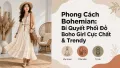 Phong Cách Bohemian: Bí Quyết Phối Đồ Boho Chất & Trendy