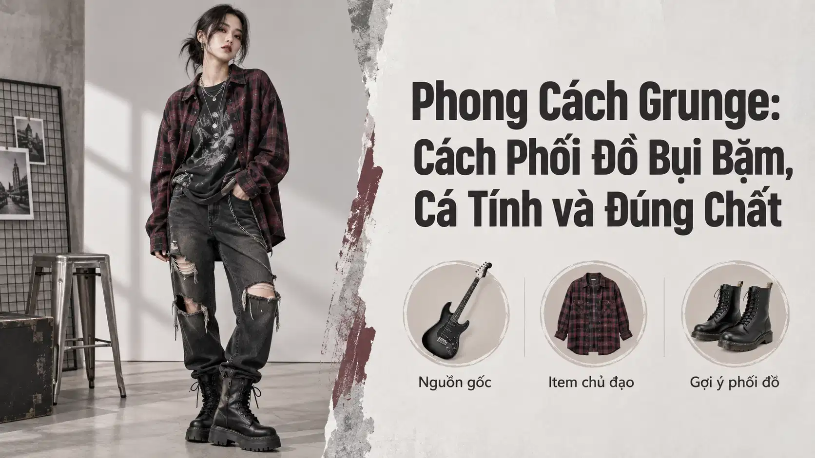 Phong Cách Grunge: Cách Phối Đồ Bụi Bặm, Cá Tính và Đúng Chất