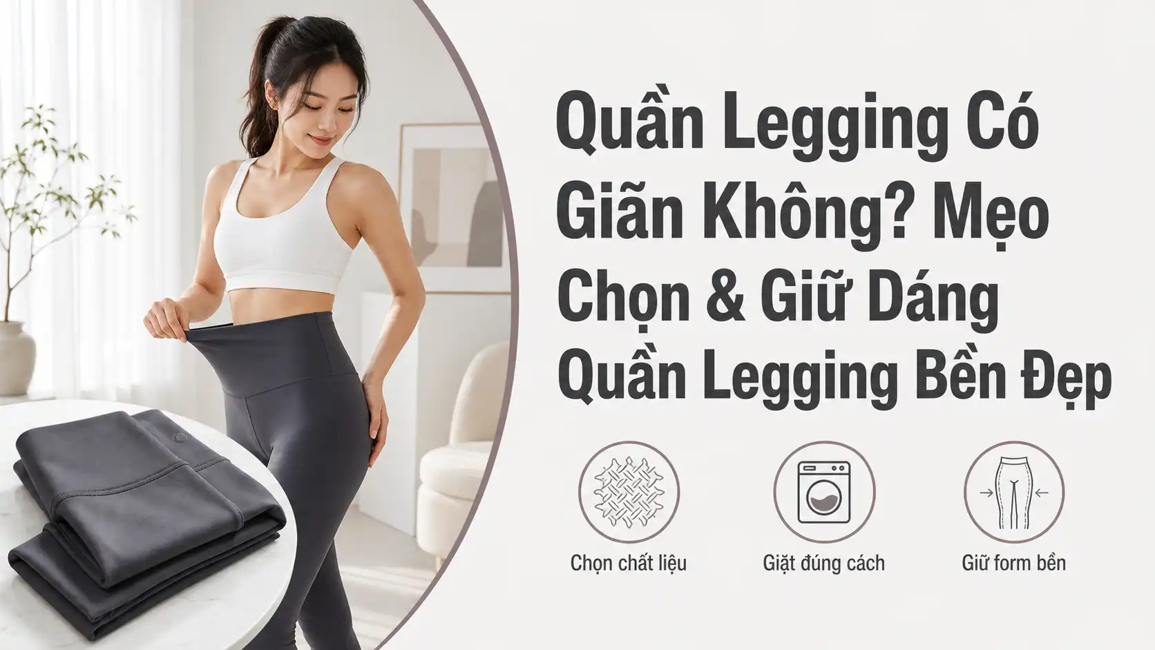 Quần Legging Có Giãn Không? Cách Chọn & Giữ Dáng Bền Đẹp