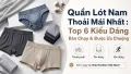Top 6 Quần Lót Nam Thoải Mái Nhất & Được Ưa Chuộng