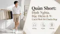 Quần Short Là Gì? Đặc Điểm & Cách Phối Đồ Chuẩn Đẹp