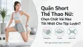Quần Short Thể Thao Nữ - Chọn Chất Vải Tốt Nhất Để Tập Luyện