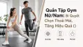 Quần Tập Gym Nam Nữ: Cách Chọn Thoải Mái & Tăng Hiệu Quả