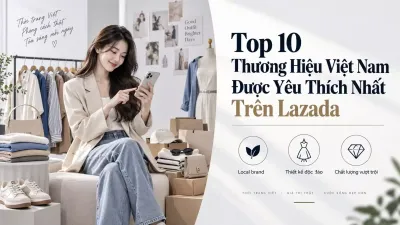 Top 10 Thương Hiệu Việt Nam Được Yêu Thích Nhất Trên Lazada