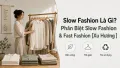 Slow Fashion Là Gì? Khác Biệt Với Fast Fashion Thế Nào?