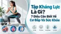 Tập Kháng Lực Là Gì? 7 Điều Cần Biết Về Cơ Bắp Và Sức Khỏe