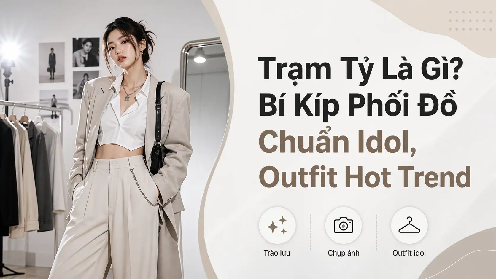 Trạm Tỷ Là Gì? Bí Kíp Phối Đồ Chuẩn Idol Outfit Hot Trend