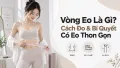 Vòng Eo Là Gì? Cách Đo & Bí Quyết Có Eo Thon Gọn