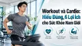Workout và Cardio: Hiểu Đúng, 6 Lợi Ích cho Sức Khỏe Nam Giới